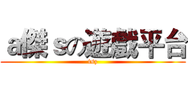 ａ傑ｓの遊戲平台 (tsz)