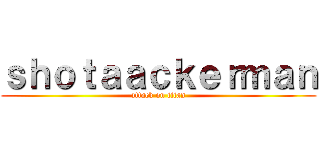 ｓｈｏｔａａｃｋｅｒｍａｎ (attack on titan)