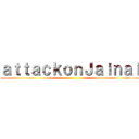 ａｔｔａｃｋｏｎＪａｉｎａｌ ()