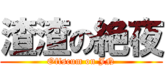 渣渣の絶夜 (Offscum on JN)