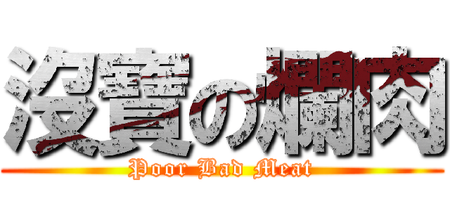 沒寶の爛肉 (Poor Bad Meat)
