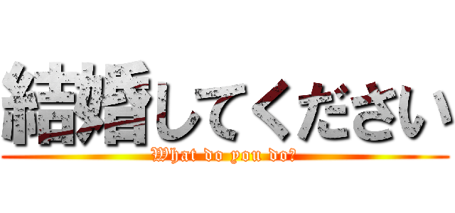 結婚してください (What do you do?)