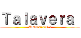 Ｔａｌａｖｅｒａ  (Attack of drugs)