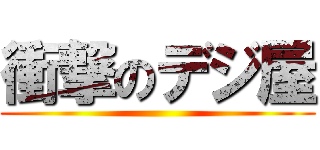 衝撃のデジ屋 ()