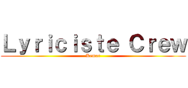 Ｌｙｒｉｃｉｓｔｅ Ｃｒｅｗ (Kemar)