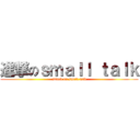 進撃のｓｍａｌｌ ｔａｌｋ (attack on small talk)