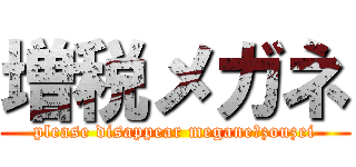 増税メガネ (please disappear megane・zouzei)