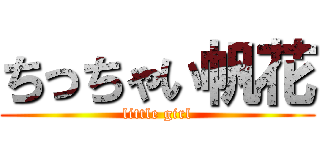 ちっちゃい帆花 (little girl)