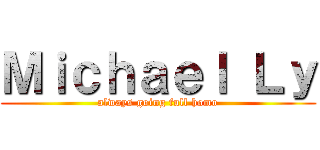 Ｍｉｃｈａｅｌ Ｌｙ (always going full homo)