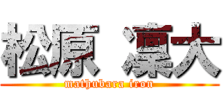 松原 凜大 (mathubara iron)