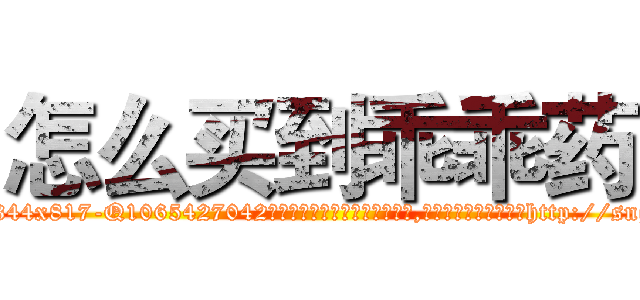 怎么买到乖乖药 (怎么买到乖乖药【电-151x68344x817-Q1065427042元吉药业】我们做的是长期生意,靠的是老客户长期支持http://sngk.net/qOY1XZ

参考消息网我们做的是长期生意,靠的是老客户长期支持也许我们早该意识到，就连鲍勃·霍斯金斯（金球奖戏剧类电影男主角 
)