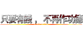 只要有錢 ， 不再作功德 (attack on titan)