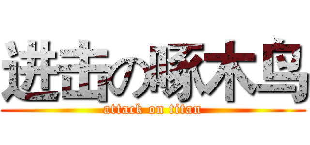 进击の啄木鸟 (attack on titan)