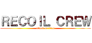 ＲＥＣＯＩＬ ＣＲＥＷ (attack on titan)