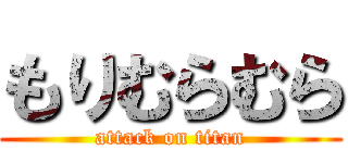 もりむらむら (attack on titan)