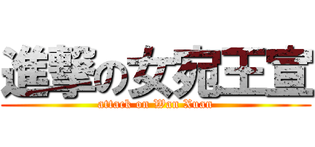 進撃の女宛王宣 (attack on Wan Xuan)