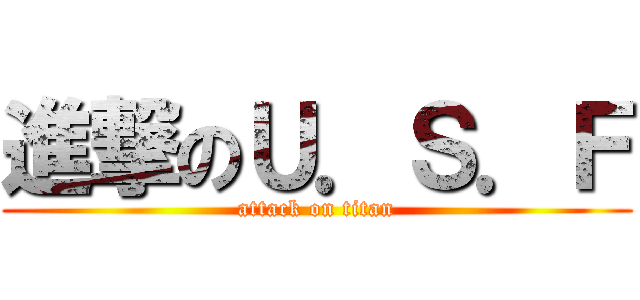 進撃のＵ．Ｓ．Ｆ (attack on titan)