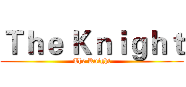 Ｔｈｅ Ｋｎｉｇｈｔ (The Knight)