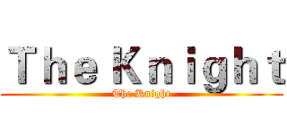 Ｔｈｅ Ｋｎｉｇｈｔ (The Knight)