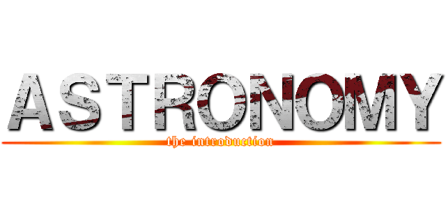 ＡＳＴＲＯＮＯＭＹ (the introduction)