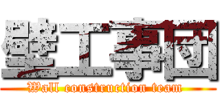 壁工事団 (Wall construction team )