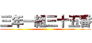 三年一組三十五番 ()