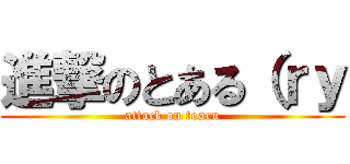 進撃のとある（ｒｙ (attack on toaru)