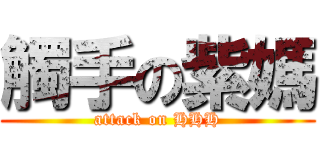 觸手の紫媽 (attack on HHH)