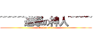~~~~~進撃の神人~~~~~ (attack on titan)