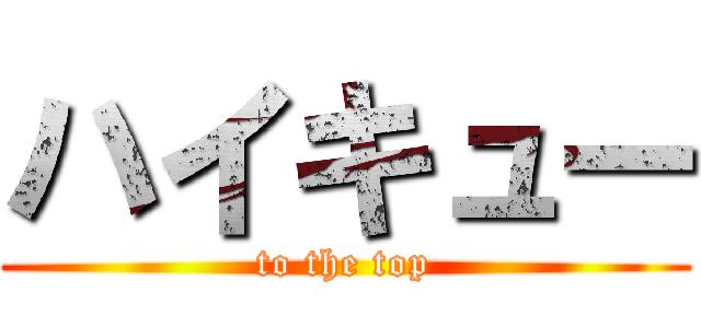 ハイキュー (to the top)