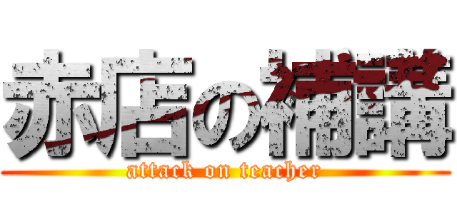 赤店の補講 (attack on teacher)