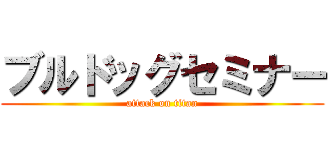 ブルドッグセミナー (attack on titan)