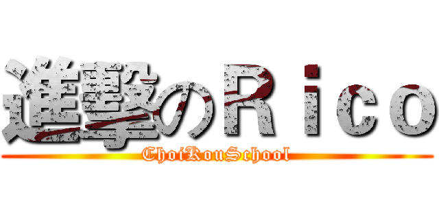 進擊のＲｉｃｏ (ChoiKouSchool)