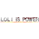 ＬＯＬＩ ＩＳ ＰＯＷＥＲ (attack on Zila´s)