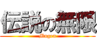 伝説の無限 (Mugen)