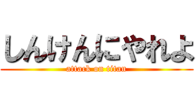 しんけんにやれよ (attack on titan)