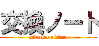 交換ノート (attack on titan)