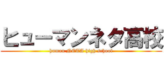 ヒューマンネタ高校 (human NETA high school)