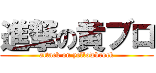 進撃の黄ブロ (attack on yellowbrock)