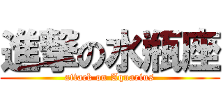 進撃の水瓶座 (attack on Aquarius)