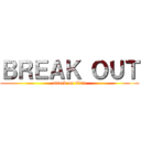 ＢＲＥＡＫ ＯＵＴ (attack on titan)