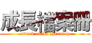 成長檔案冊 (attack on Li Hanning)