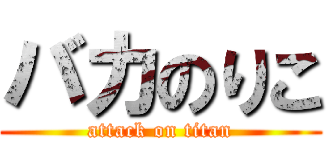 バカのりこ (attack on titan)