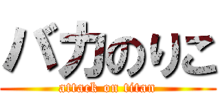 バカのりこ (attack on titan)