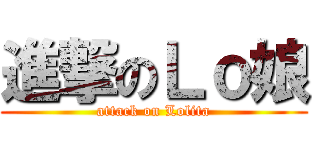 進撃のＬｏ娘 (attack on Lolita)