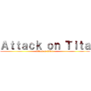 Ａｔｔａｃｋ ｏｎ Ｔｉｔａ (Attack on Titan )