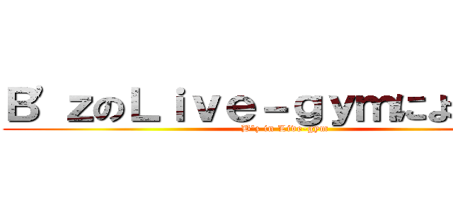 Ｂ'ｚのＬｉｖｅ－ｇｙｍにようこそ！ (B'z in Live-gym)
