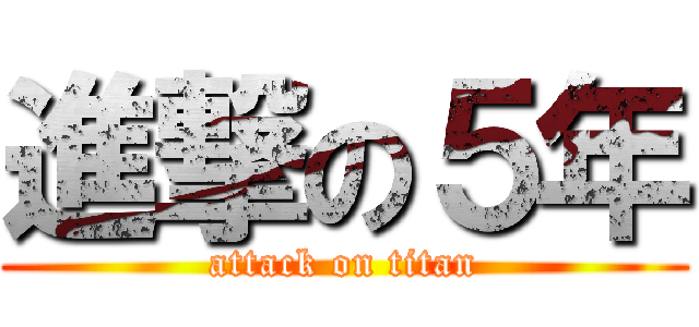 進撃の５年 (attack on titan)