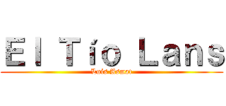 Ｅｌ Ｔíｏ Ｌａｎｓ (Luis Asmat)