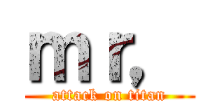 ｍｒ， (attack on titan)